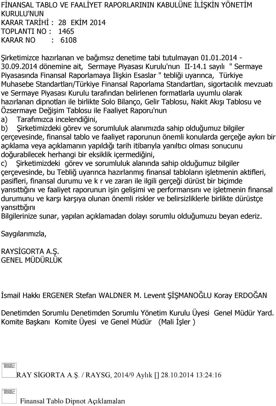 1 sayılı " Sermaye Piyasasında Finansal Raporlamaya İlişkin Esaslar " tebliği uyarınca, Türkiye Muhasebe Standartları/Türkiye Finansal Raporlama Standartları, sigortacılık mevzuatı ve Sermaye