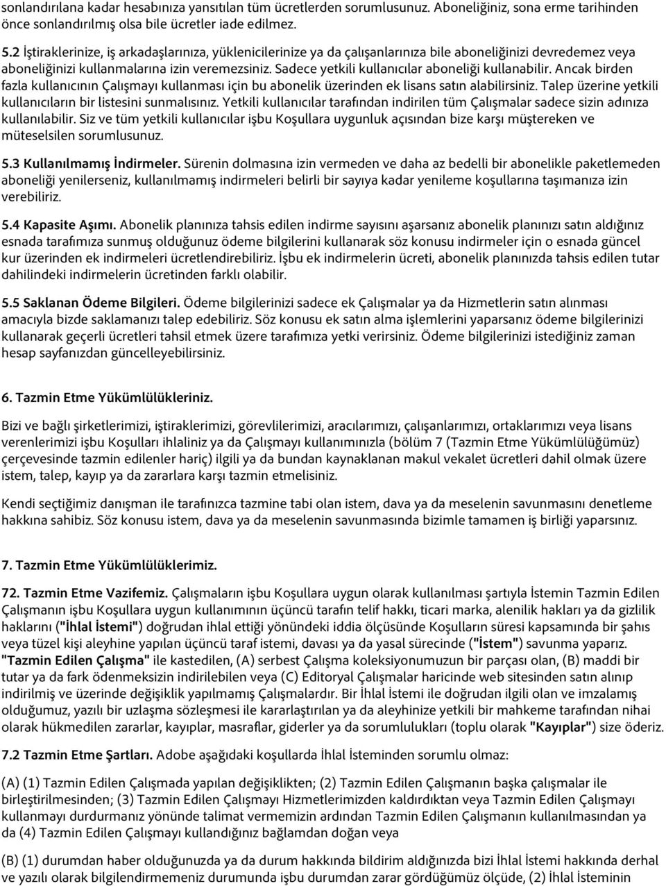 Sadece yetkili kullanıcılar aboneliği kullanabilir. Ancak birden fazla kullanıcının Çalışmayı kullanması için bu abonelik üzerinden ek lisans satın alabilirsiniz.