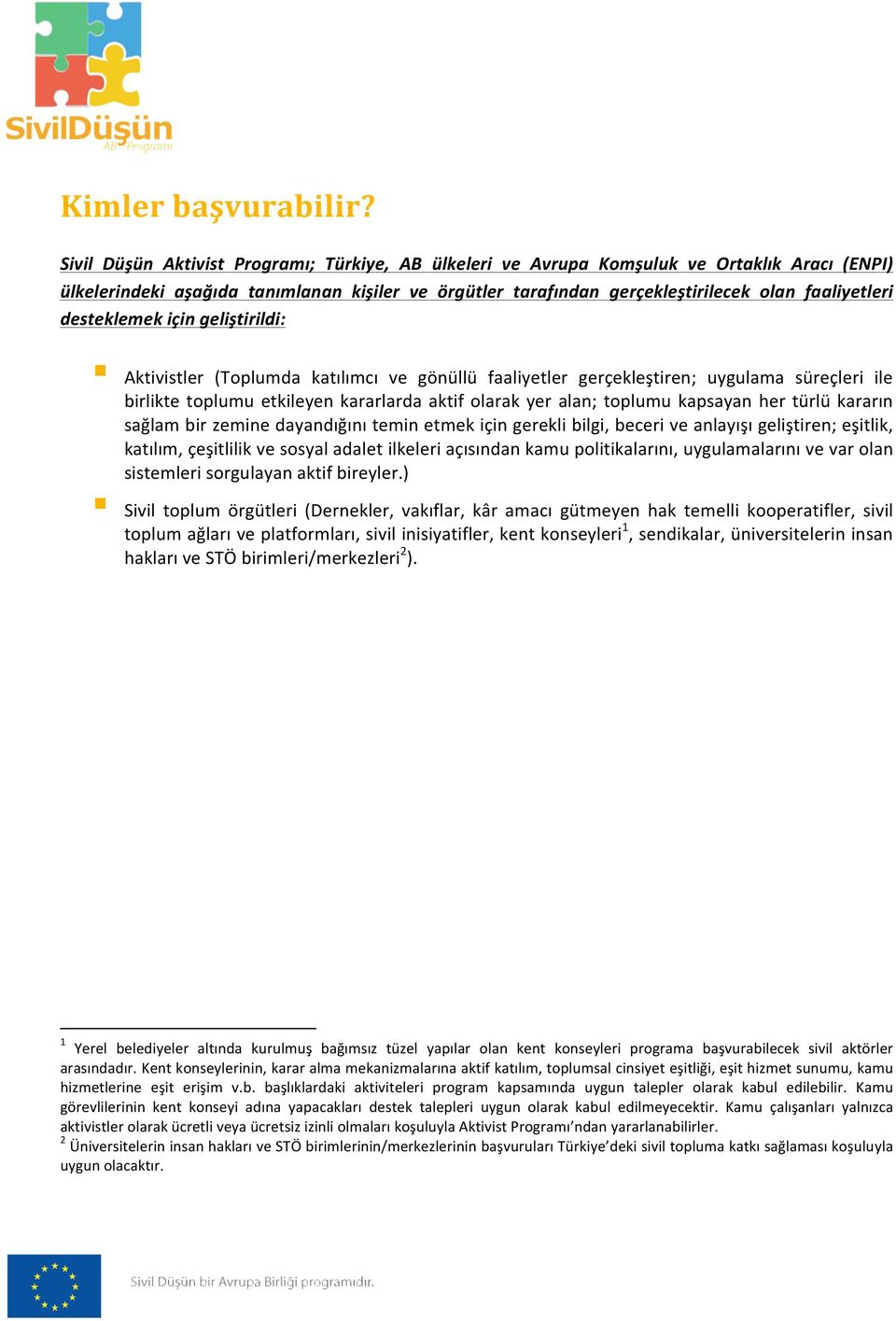 desteklemek için geliştirildi: Aktivistler (Toplumda katılımcı ve gönüllü faaliyetler gerçekleştiren; uygulama süreçleri ile birlikte toplumu etkileyen kararlarda aktif olarak yer alan; toplumu