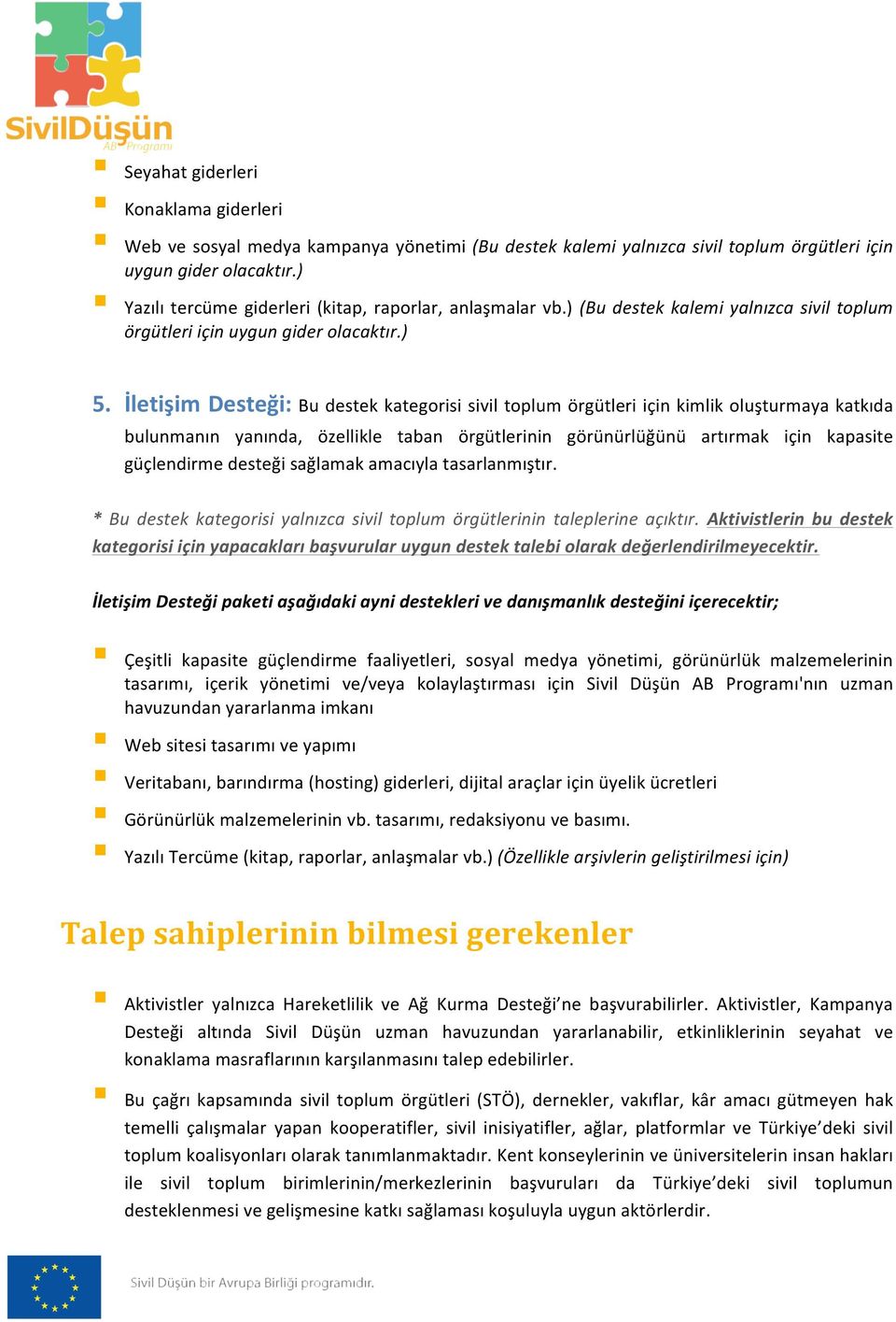 İletişim Desteği: Bu destek kategorisi sivil toplum örgütleri için kimlik oluşturmaya katkıda bulunmanın yanında, özellikle taban örgütlerinin görünürlüğünü artırmak için kapasite güçlendirme desteği