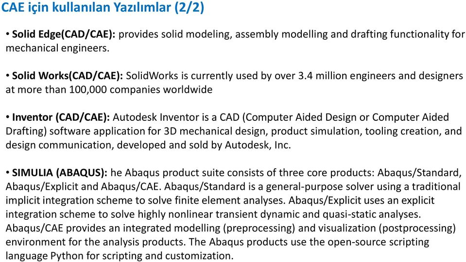 4 million engineers and designers at more than 100,000 companies worldwide Inventor (CAD/CAE): Autodesk Inventor is a CAD (Computer Aided Design or Computer Aided Drafting) software application for