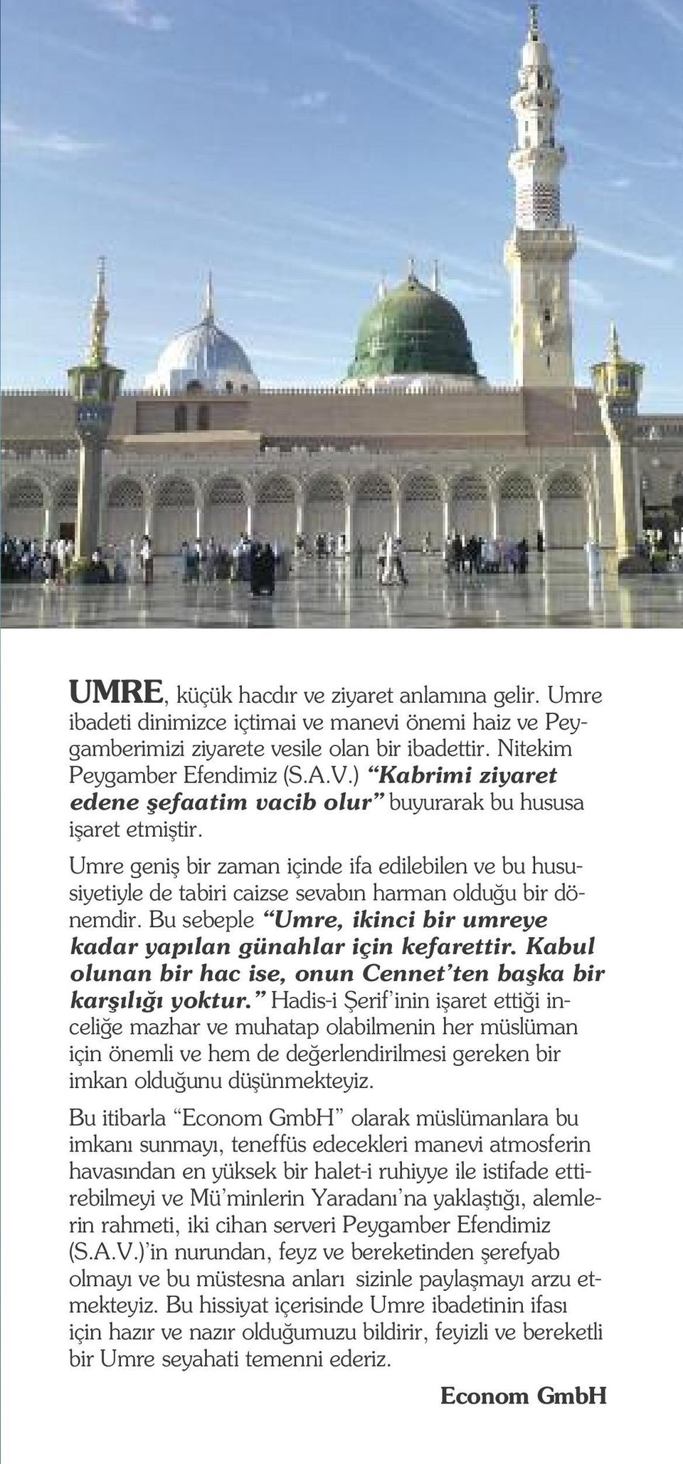 Umre genifl bir zaman içinde ifa edilebilen ve bu hu su - siyetiyle de tabiri caizse sevab n harman oldu u bir dö - nemdir. Bu sebeple Umre, ikinci bir umreye kadar ya p lan günahlar için kefarettir.