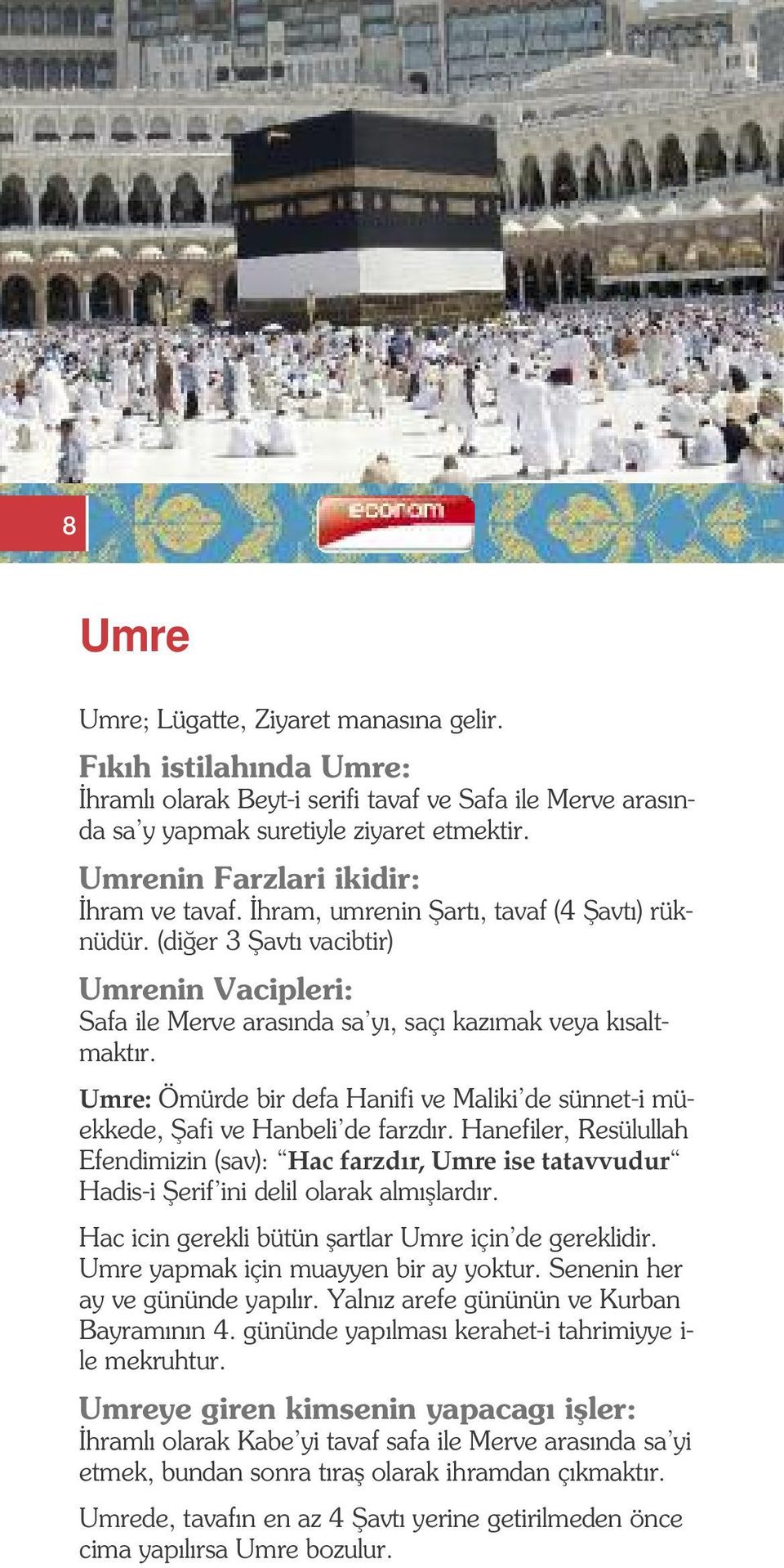 Umre: Ömürde bir defa Hanifi ve Maliki de sünnet-i mü - ek kede, fiafi ve Hanbeli de farzd r.