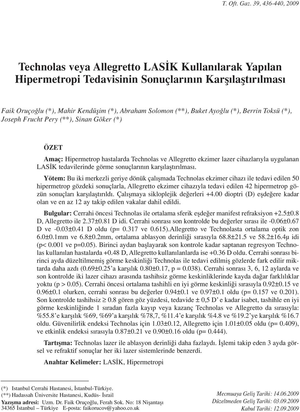 lu (*), Berrin Toksü (*), Joseph Frucht Pery (**), Sinan Göker (*) ÖZET Amaç: Hipermetrop hastalarda Technolas ve Allegretto ekzimer lazer cihazlar yla uygulanan LAS K tedavilerinde görme sonuçlar n