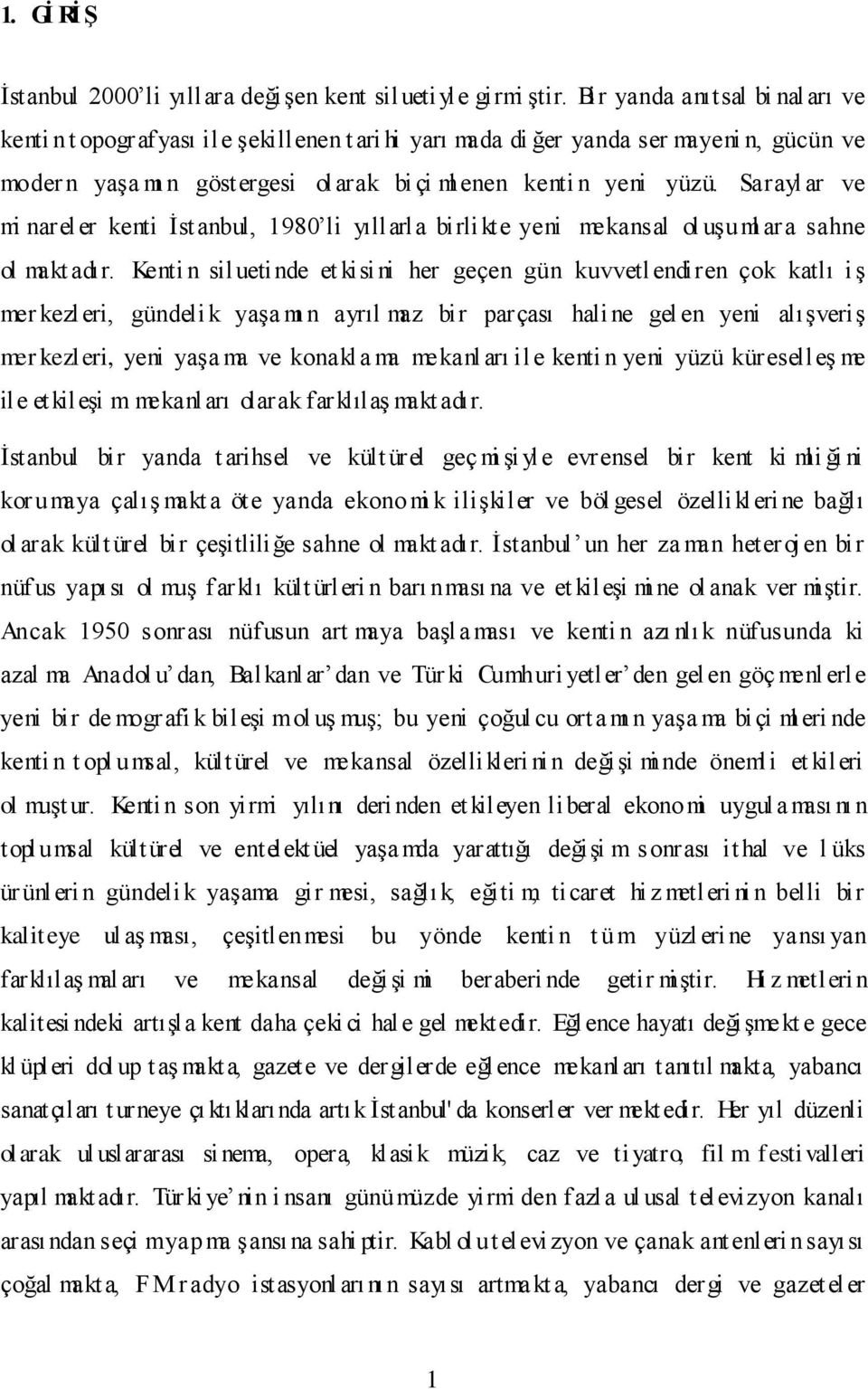 Sarayl ar ve mi nareler kenti İstanbul, 1980 li yıllarla birlikte yeni mekansal ol uşuml ara sahne ol makt adır.