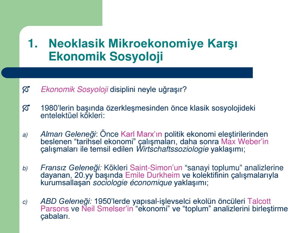 çalışmaları, daha sonra Max Weber in çalışmaları ile temsil edilen Wirtschaftssoziologie yaklaşımı; b) Fransız Geleneği: Kökleri Saint-Simon un sanayi toplumu analizlerine