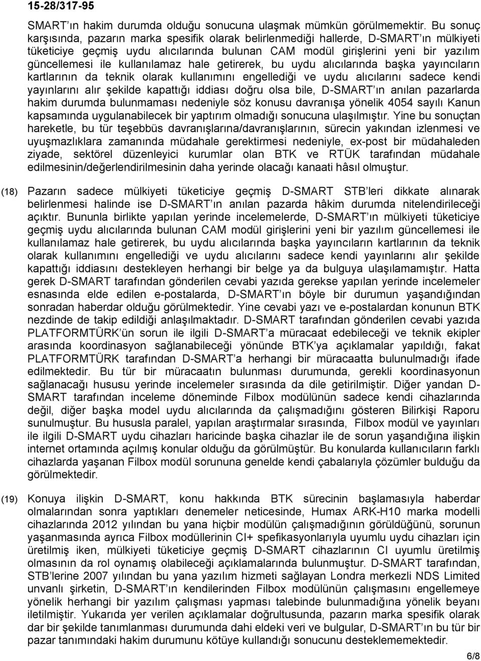 kullanılamaz hale getirerek, bu uydu alıcılarında başka yayıncıların kartlarının da teknik olarak kullanımını engellediği ve uydu alıcılarını sadece kendi yayınlarını alır şekilde kapattığı iddiası