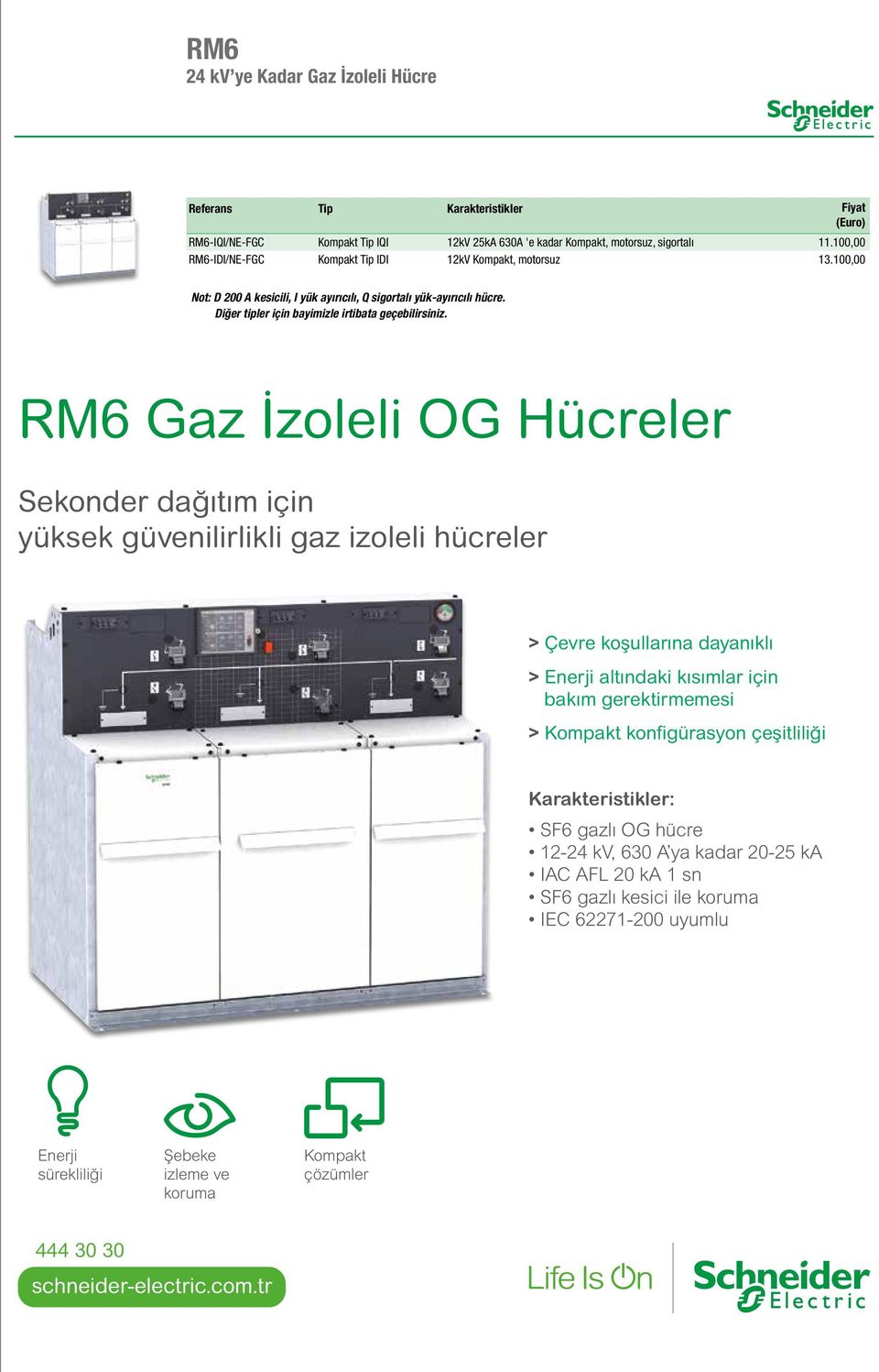 RM6 Gaz İzoleli OG Hücreler Sekonder dağıtım için yüksek güvenilirlikli gaz izoleli hücreler > Çevre koşullarına dayanıklı > Enerji altındaki kısımlar için bakım gerektirmemesi > Kompakt