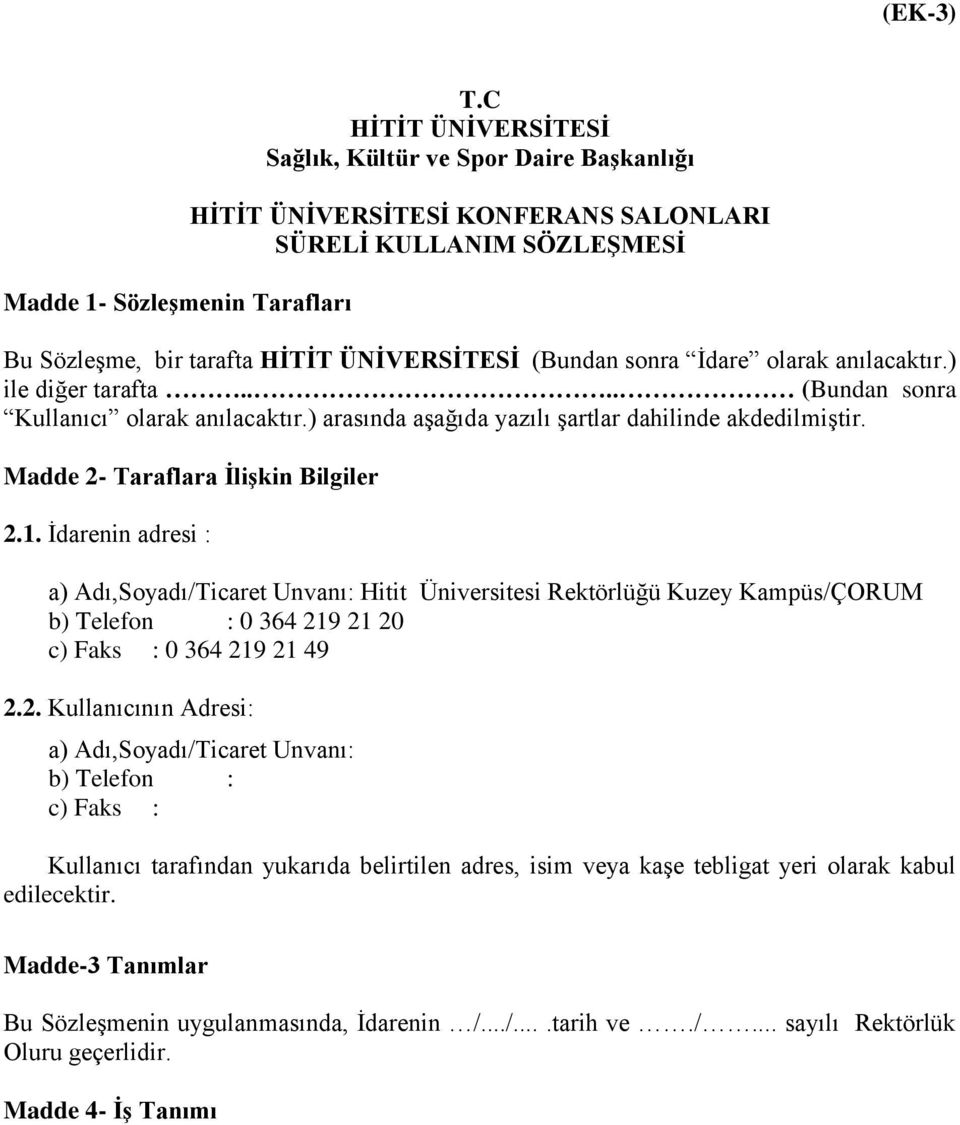 anılacaktır.) ile diğer tarafta.... (Bundan sonra Kullanıcı olarak anılacaktır.) arasında aşağıda yazılı şartlar dahilinde akdedilmiştir. Madde 2- Taraflara İlişkin Bilgiler 2.1.