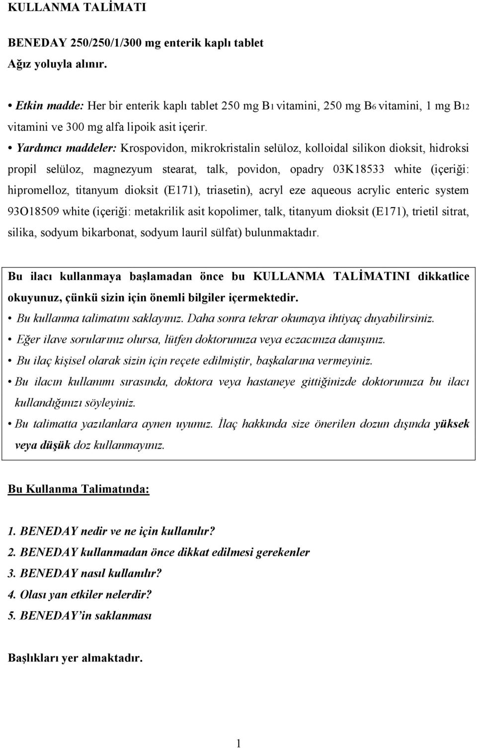 Yardımcı maddeler: Krospovidon, mikrokristalin selüloz, kolloidal silikon dioksit, hidroksi propil selüloz, magnezyum stearat, talk, povidon, opadry 03K18533 white (içeriği: hipromelloz, titanyum