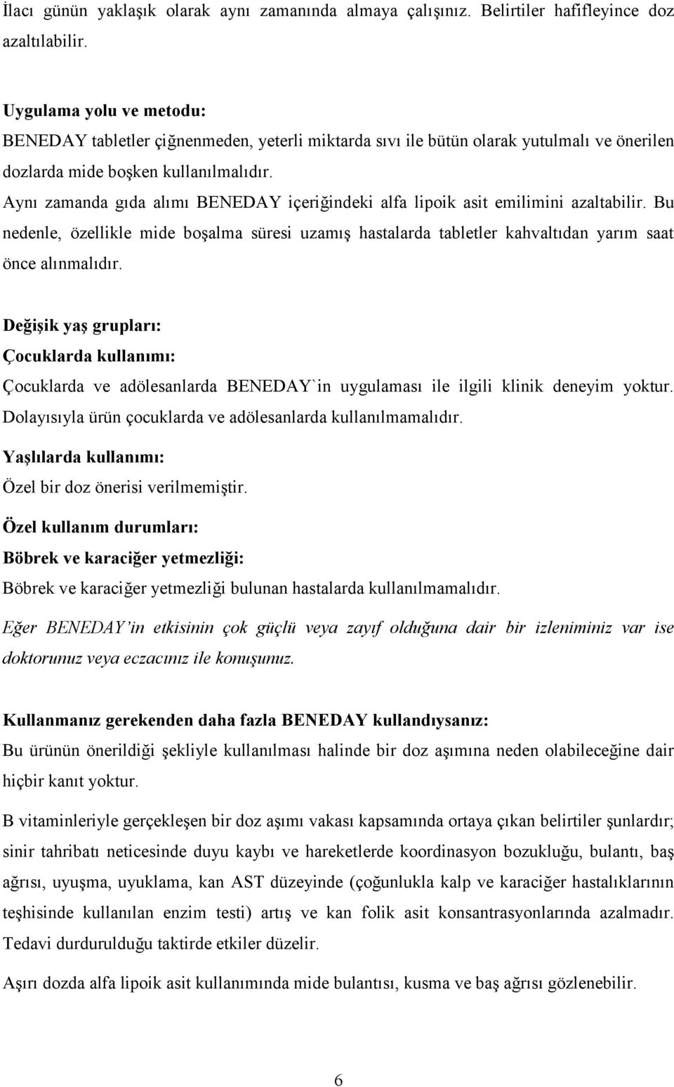 Aynı zamanda gıda alımı BENEDAY içeriğindeki alfa lipoik asit emilimini azaltabilir. Bu nedenle, özellikle mide boşalma süresi uzamış hastalarda tabletler kahvaltıdan yarım saat önce alınmalıdır.