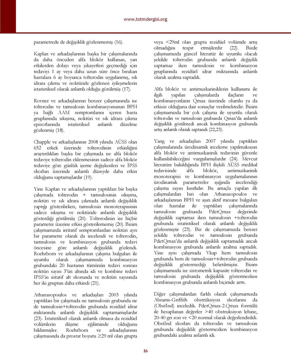 6 ay boyunca tolterodin uygulanmış, sık idrara çıkma ve noktüride gözlenen iyileşmelerin istatistiksel olarak anlamlı olduğu görülmüş (17).