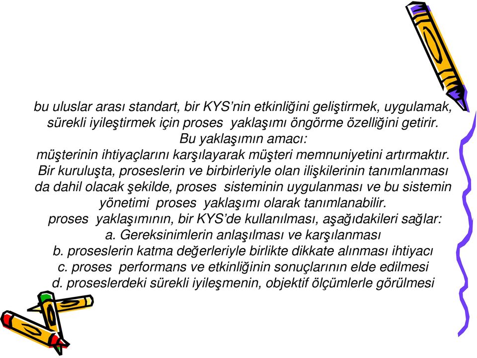 Bir kuruluşta, proseslerin ve birbirleriyle olan ilişkilerinin tanımlanması da dahil olacak şekilde, proses sisteminin uygulanması ve bu sistemin yönetimi proses yaklaşımı olarak