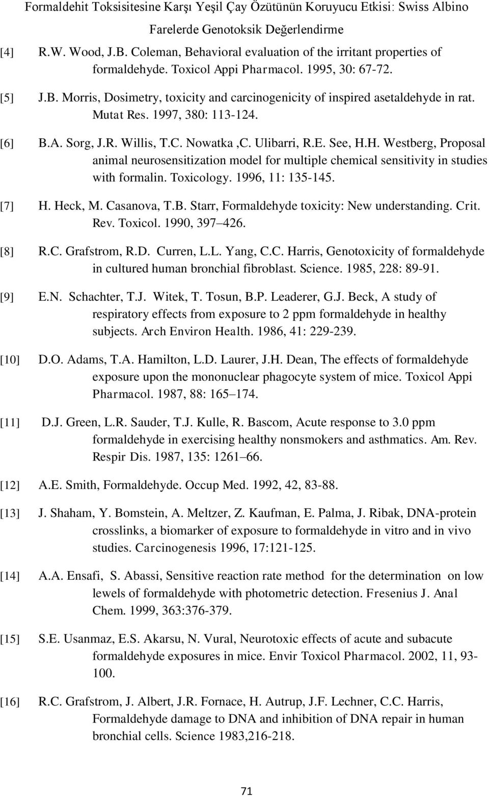 See, H.H. Westberg, Proposal animal neurosensitization model for multiple chemical sensitivity in studies with formalin. Toxicology. 1996, 11: 135-145. [7] H. Heck, M. Casanova, T.B.