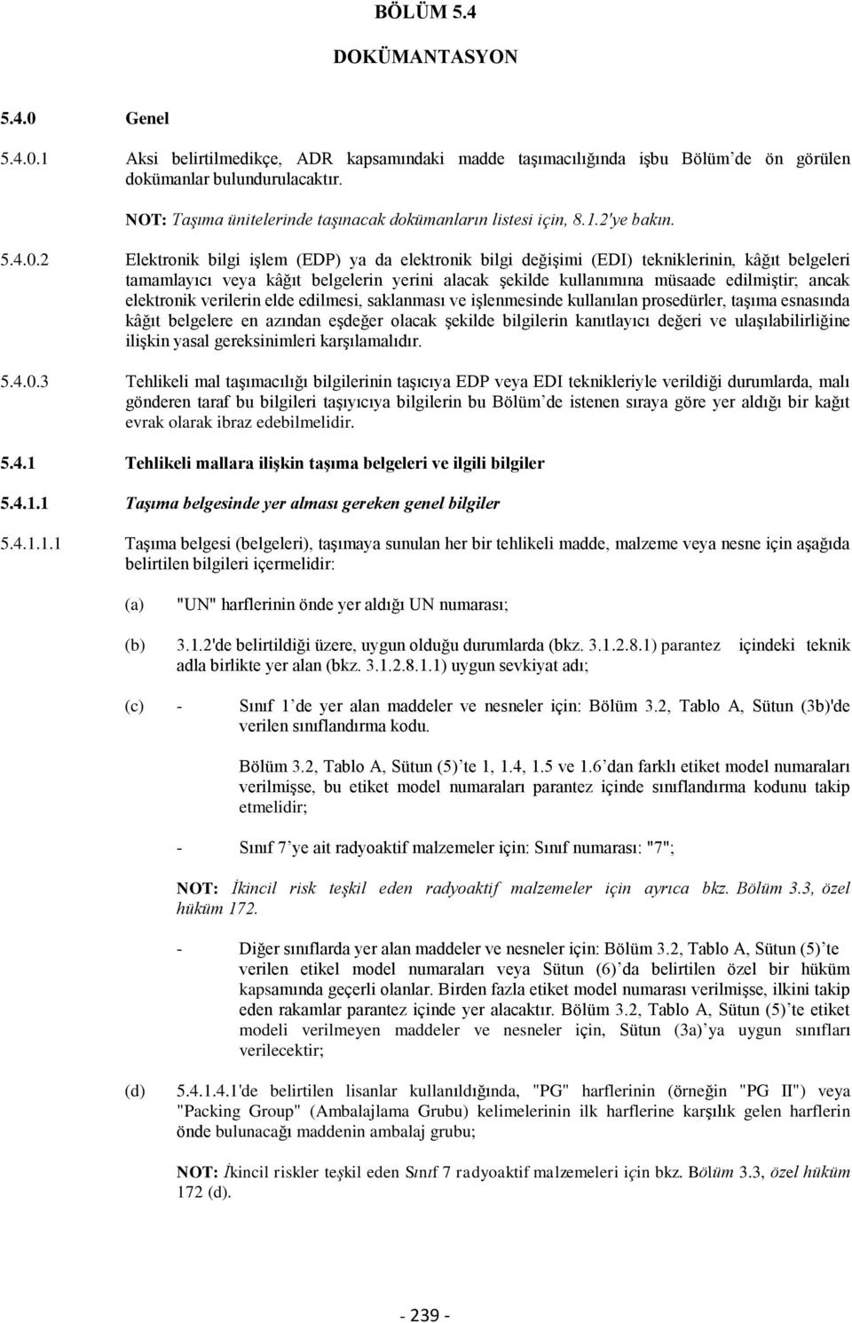 2 Elektronik bilgi işlem (EDP) ya da elektronik bilgi değişimi (EDI) tekniklerinin, kâğıt belgeleri tamamlayıcı veya kâğıt belgelerin yerini alacak şekilde kullanımına müsaade edilmiştir; ancak