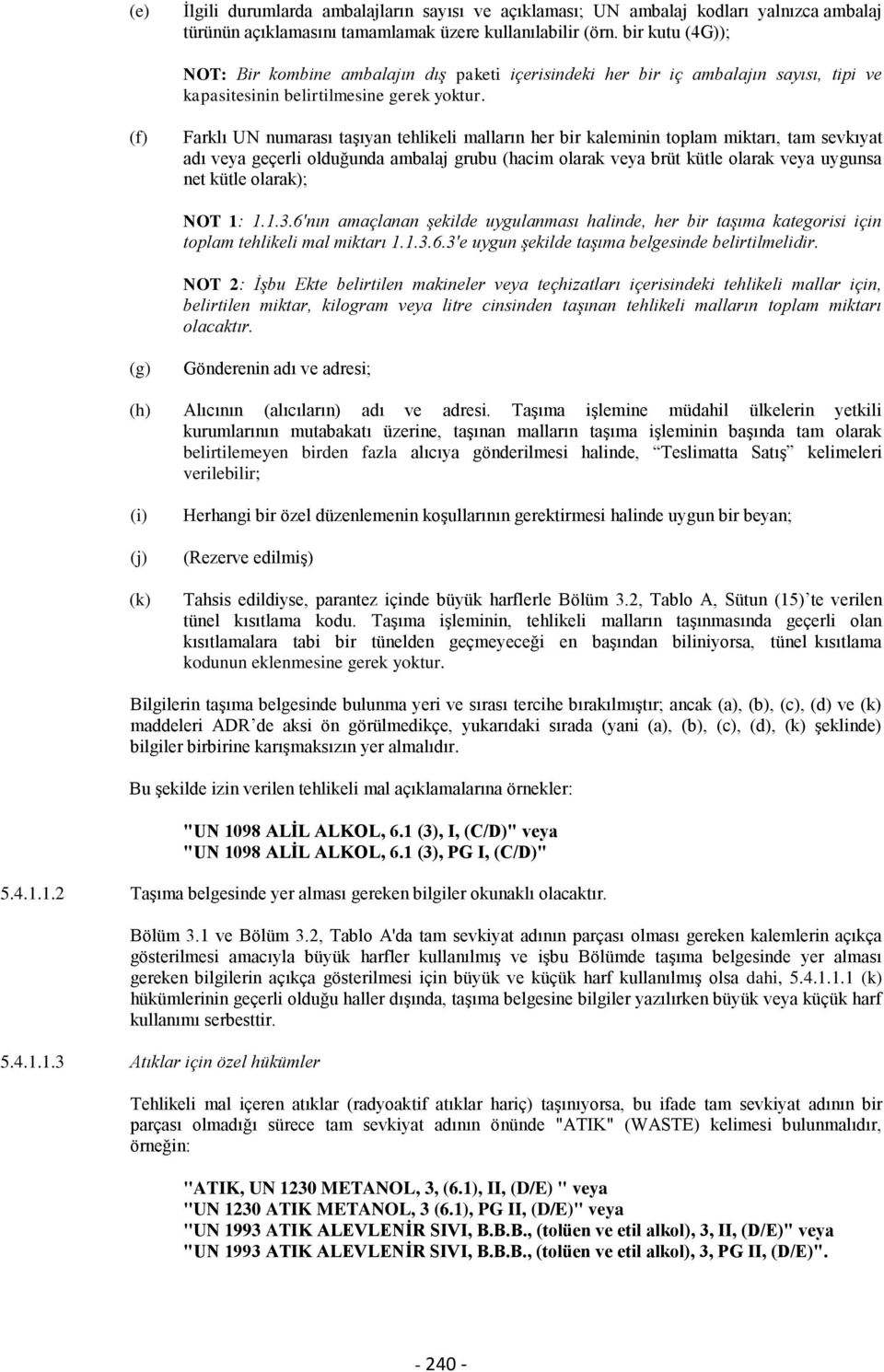 (f) Farklı UN numarası taşıyan tehlikeli malların her bir kaleminin toplam miktarı, tam sevkıyat adı veya geçerli olduğunda ambalaj grubu (hacim olarak veya brüt kütle olarak veya uygunsa net kütle