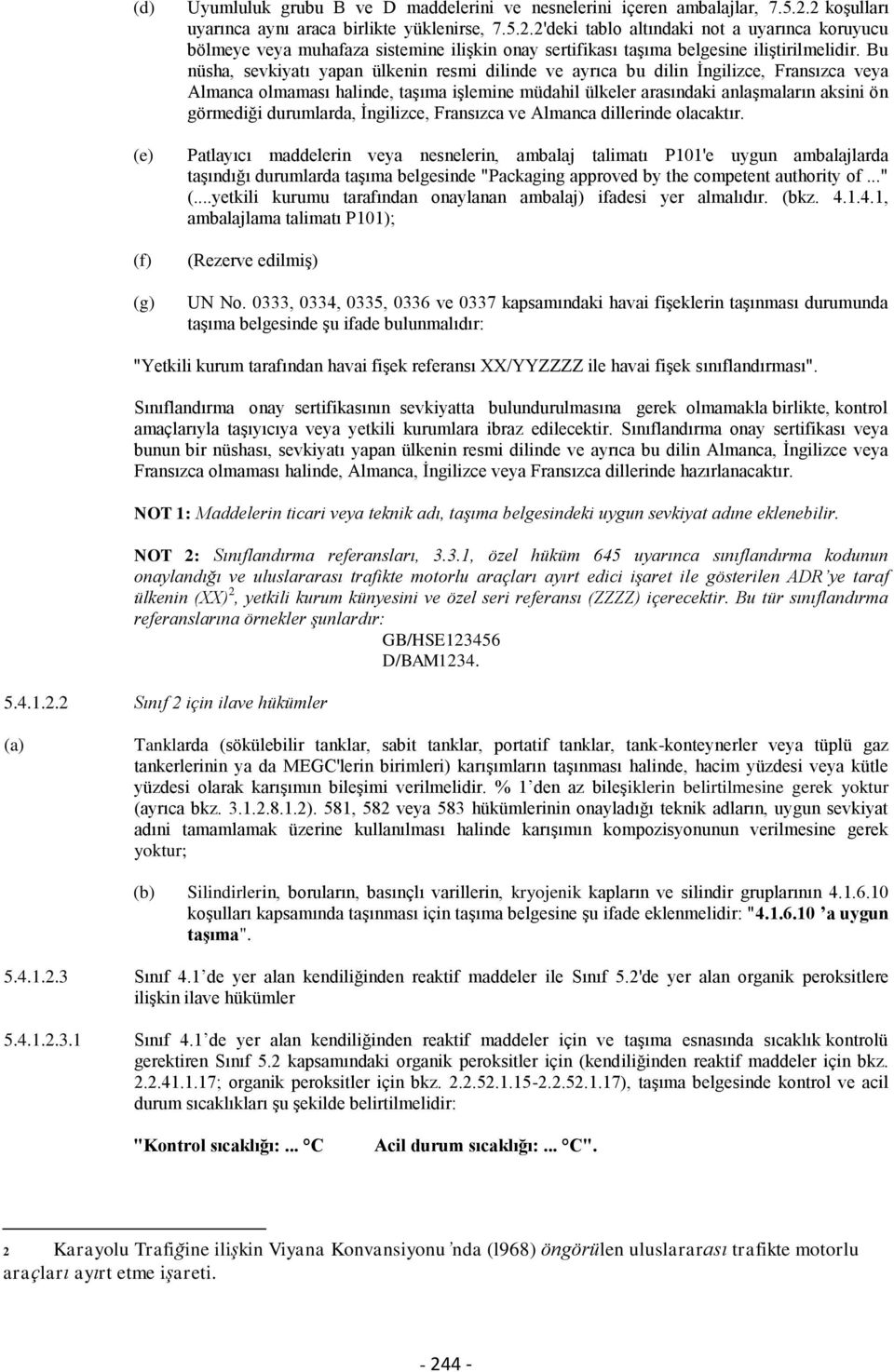 Bu nüsha, sevkiyatı yapan ülkenin resmi dilinde ve ayrıca bu dilin İngilizce, Fransızca veya Almanca olmaması halinde, taşıma işlemine müdahil ülkeler arasındaki anlaşmaların aksini ön görmediği