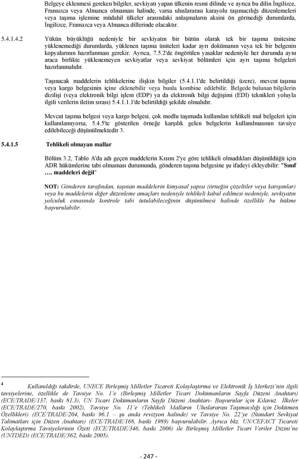 1.4.2 Yükün büyüklüğü nedeniyle bir sevkiyatın bir bütün olarak tek bir taşıma ünitesine yüklenemediği durumlarda, yüklenen taşıma üniteleri kadar ayrı dokümanın veya tek bir belgenin kopyalarının