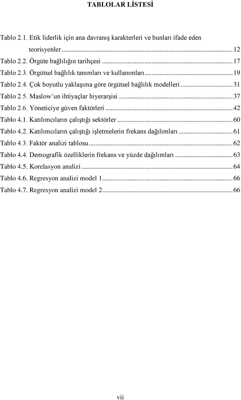 Yöneticiye güven faktörleri... 42 Tablo 4.1. Katılımcıların çalıģtığı sektörler... 60 Tablo 4.2. Katılımcıların çalıģtığı iģletmelerin frekans dağılımları... 61 Tablo 4.3.