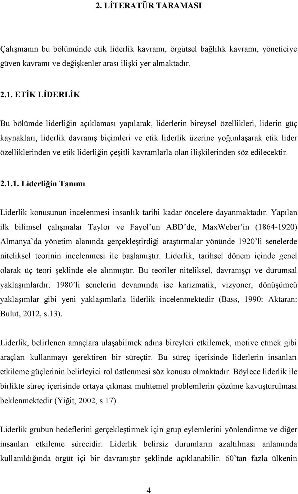 özelliklerinden ve etik liderliğin çeģitli kavramlarla olan iliģkilerinden söz edilecektir. 2.1.1. Liderliğin Tanımı Liderlik konusunun incelenmesi insanlık tarihi kadar öncelere dayanmaktadır.