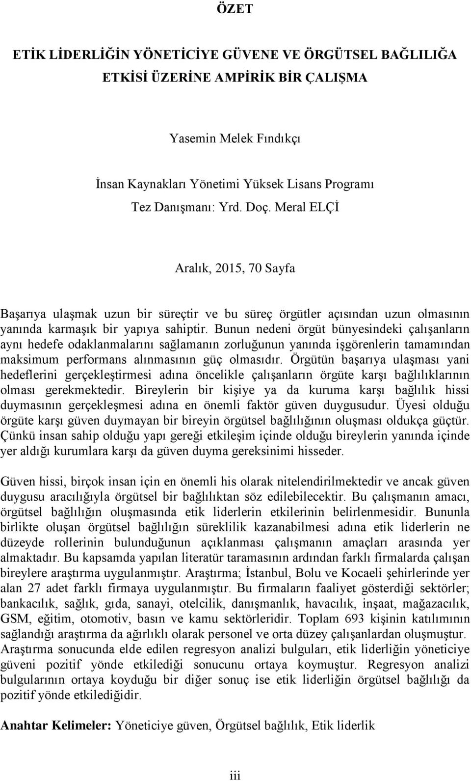 Bunun nedeni örgüt bünyesindeki çalıģanların aynı hedefe odaklanmalarını sağlamanın zorluğunun yanında iģgörenlerin tamamından maksimum performans alınmasının güç olmasıdır.