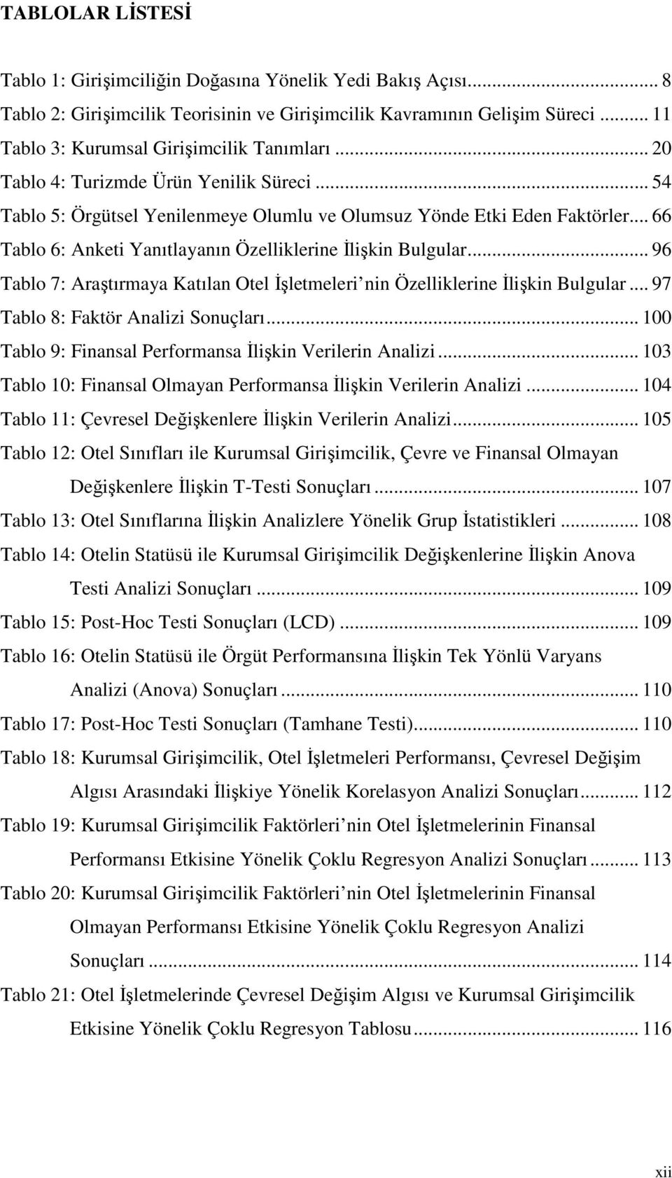 .. 96 Tablo 7: Araştırmaya Katılan Otel İşletmeleri nin Özelliklerine İlişkin Bulgular... 97 Tablo 8: Faktör Analizi Sonuçları... 100 Tablo 9: Finansal Performansa İlişkin Verilerin Analizi.