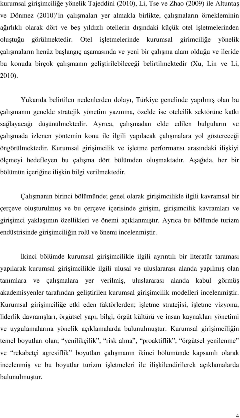 Otel işletmelerinde kurumsal girimciliğe yönelik çalışmaların henüz başlangıç aşamasında ve yeni bir çalışma alanı olduğu ve ileride bu konuda birçok çalışmanın geliştirilebileceği belirtilmektedir