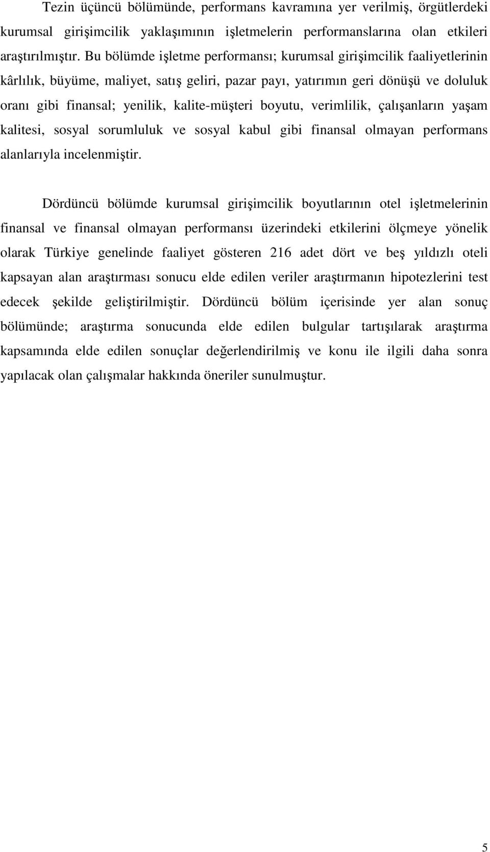 kalite-müşteri boyutu, verimlilik, çalışanların yaşam kalitesi, sosyal sorumluluk ve sosyal kabul gibi finansal olmayan performans alanlarıyla incelenmiştir.