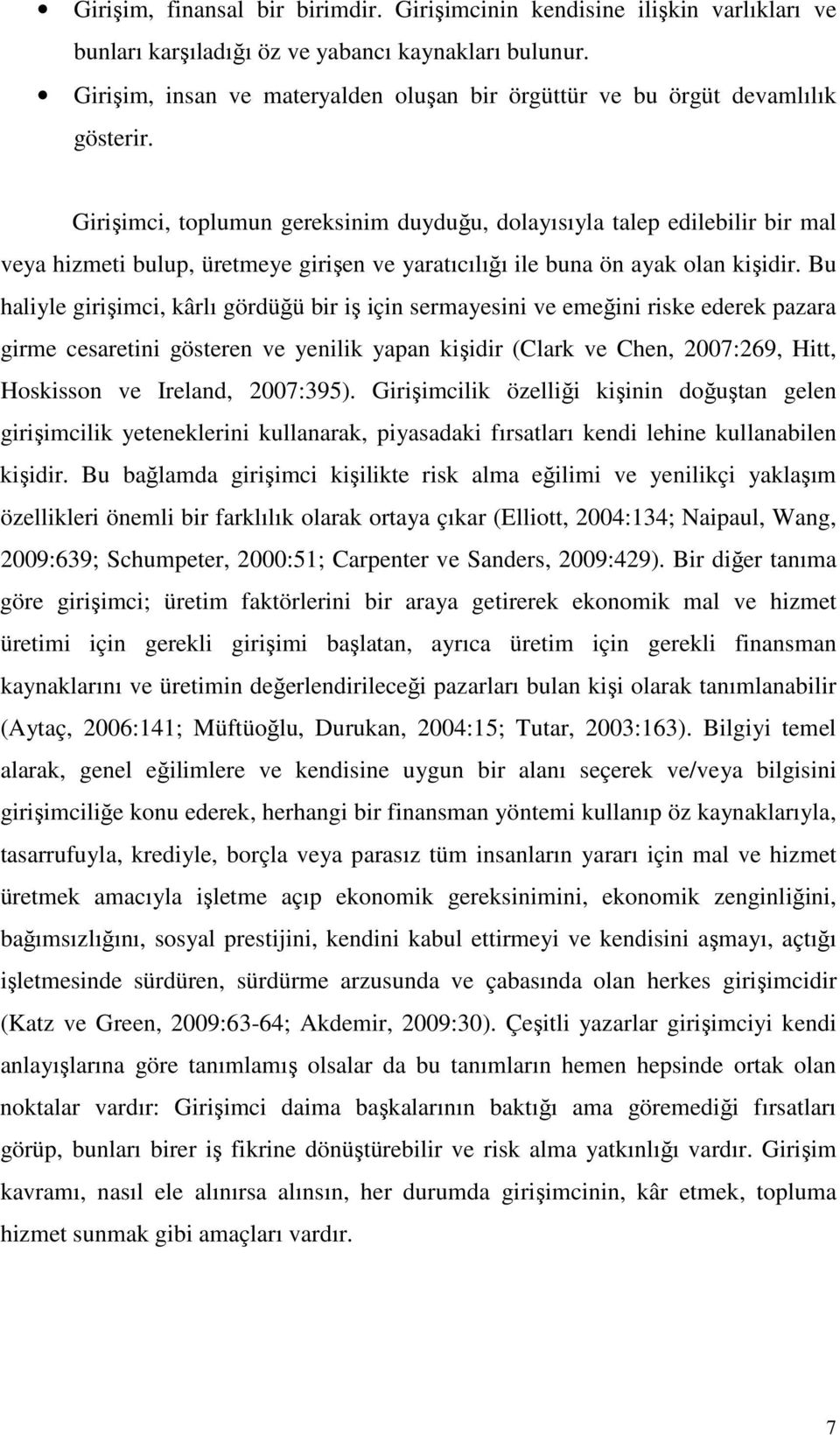 Girişimci, toplumun gereksinim duyduğu, dolayısıyla talep edilebilir bir mal veya hizmeti bulup, üretmeye girişen ve yaratıcılığı ile buna ön ayak olan kişidir.