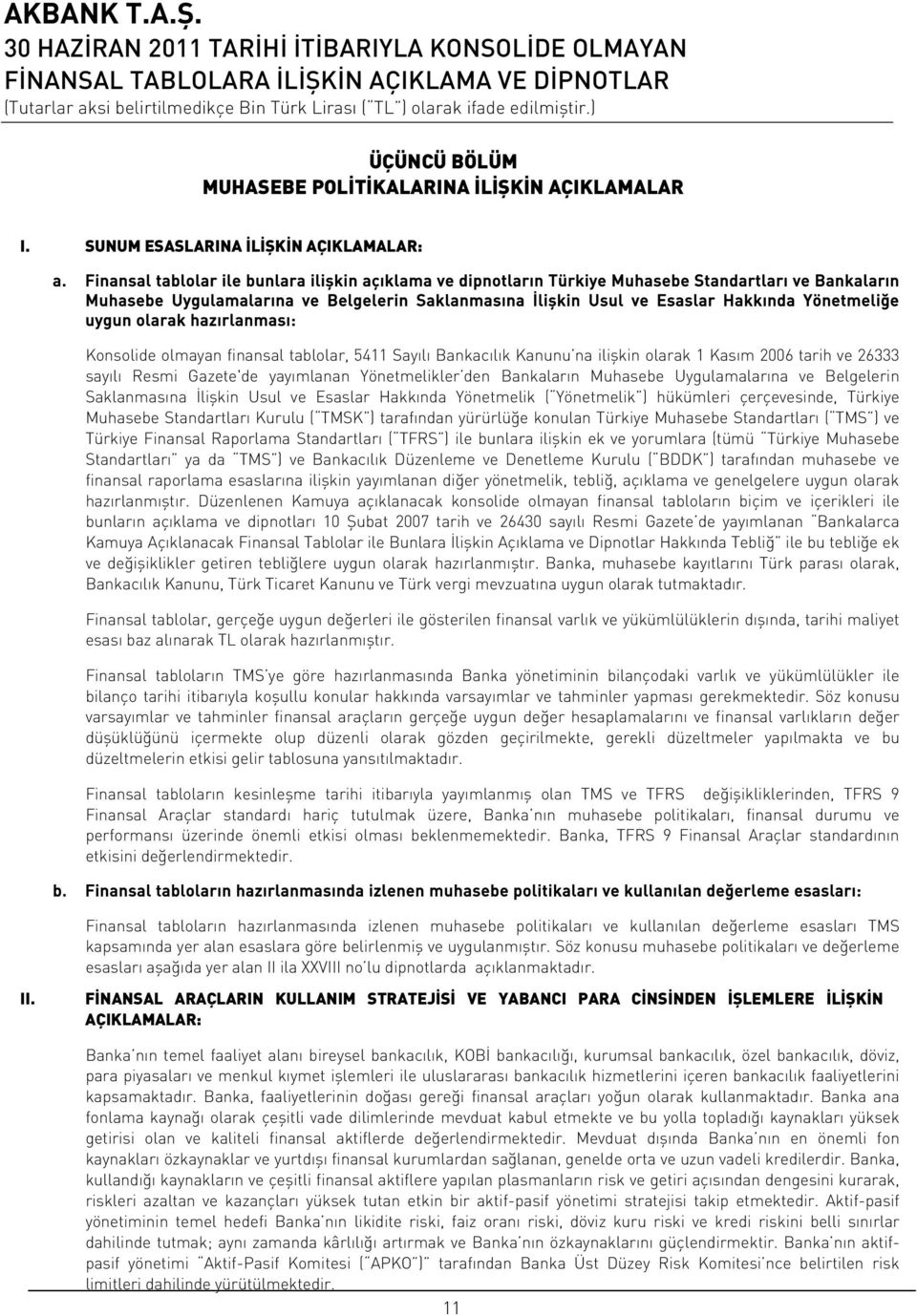 Yönetmeliğe uygun olarak hazırlanması: Konsolide olmayan finansal tablolar, 5411 Sayılı Bankacılık Kanunu na ilişkin olarak 1 Kasım 2006 tarih ve 26333 sayılı Resmi Gazete'de yayımlanan Yönetmelikler