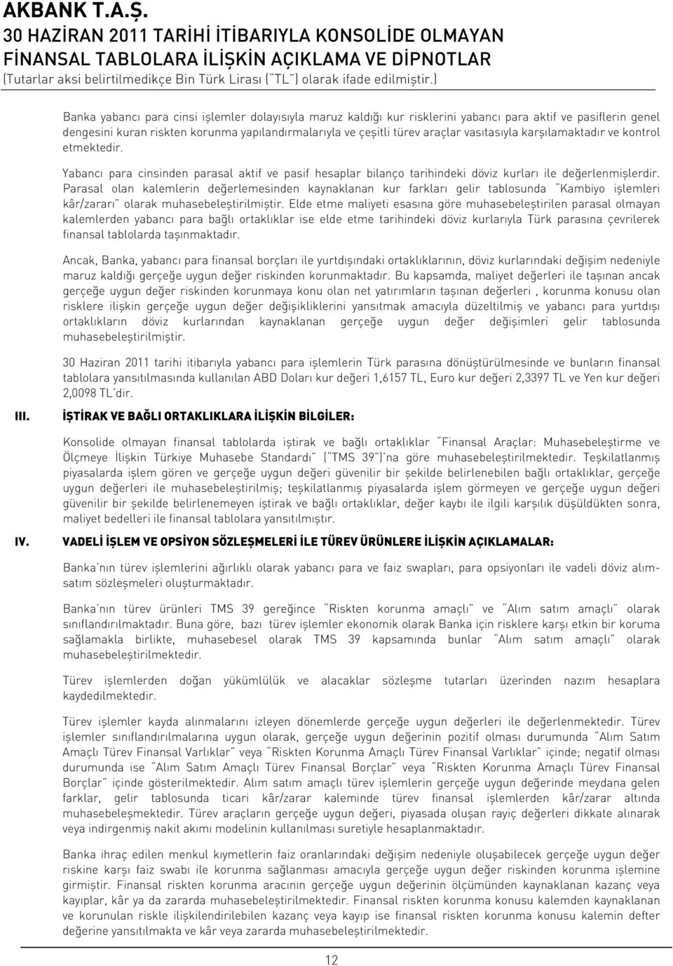 Parasal olan kalemlerin değerlemesinden kaynaklanan kur farkları gelir tablosunda Kambiyo işlemleri kâr/zararı olarak muhasebeleştirilmiştir.