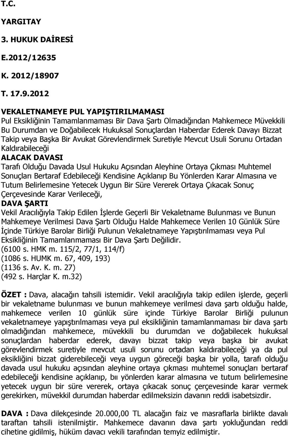 2012 VEKALETNAMEYE PUL YAPIŞTIRILMAMASI Pul Eksikliğinin Tamamlanmaması Bir Dava Şartı Olmadığından Mahkemece Müvekkili Bu Durumdan ve Doğabilecek Hukuksal Sonuçlardan Haberdar Ederek Davayı Bizzat