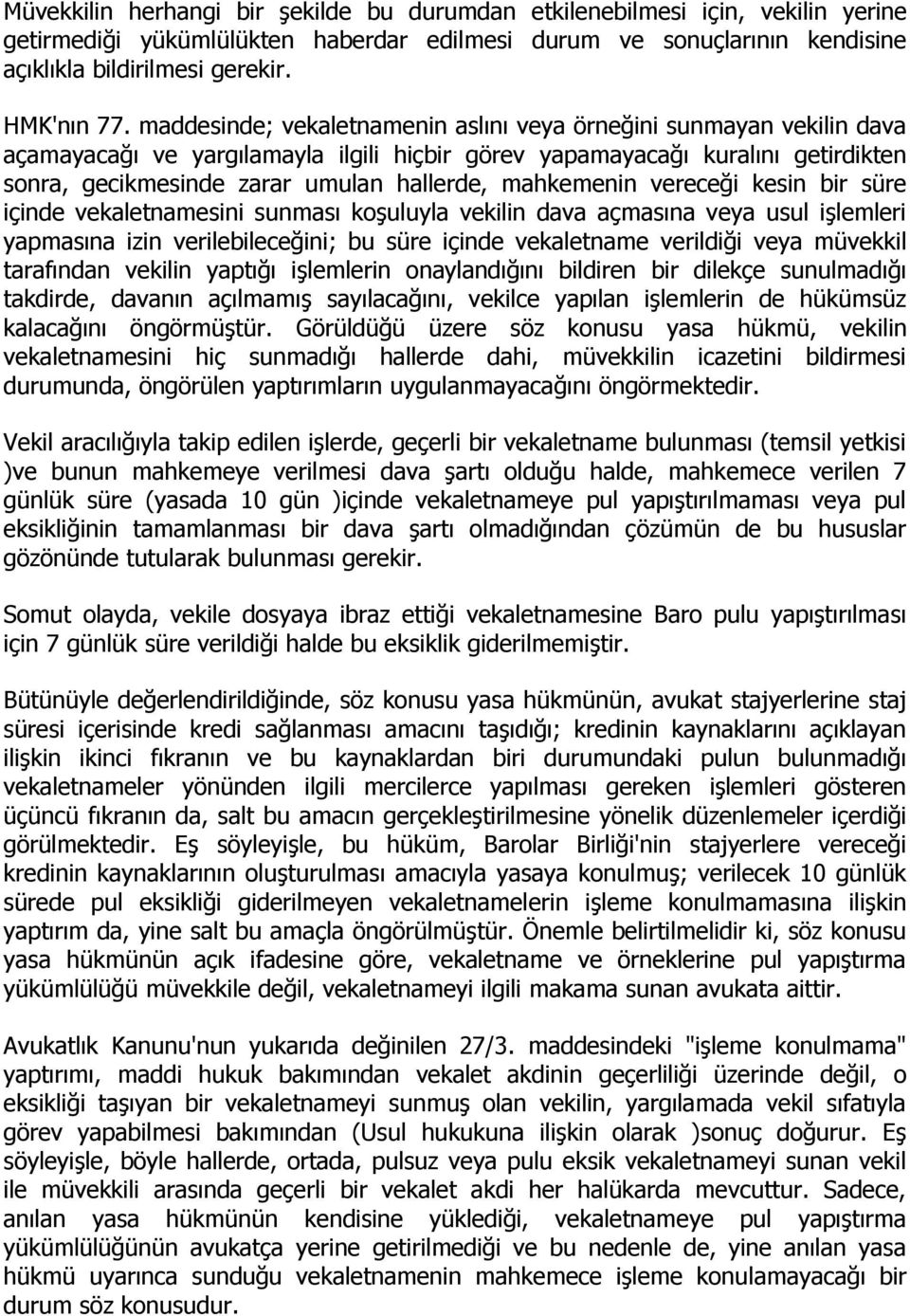 mahkemenin vereceği kesin bir süre içinde vekaletnamesini sunması koşuluyla vekilin dava açmasına veya usul işlemleri yapmasına izin verilebileceğini; bu süre içinde vekaletname verildiği veya