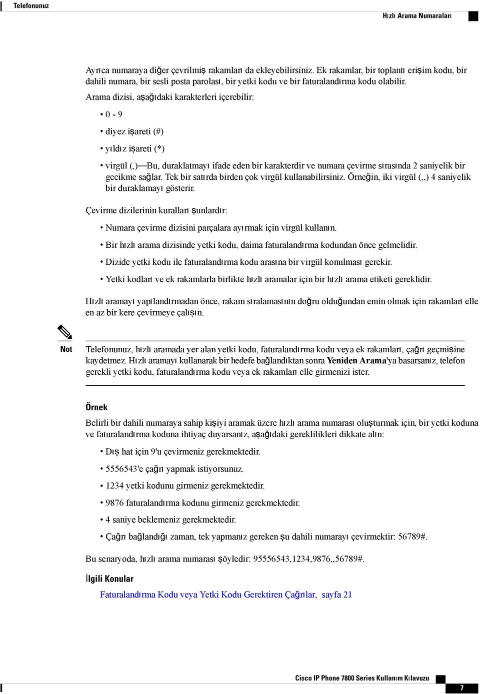 Arama dizisi, aşağıdaki karakterleri içerebilir: 0-9 diyez işareti (#) yıldız işareti (*) virgül (,) Bu, duraklatmayı ifade eden bir karakterdir ve numara çevirme sırasında 2 saniyelik bir gecikme