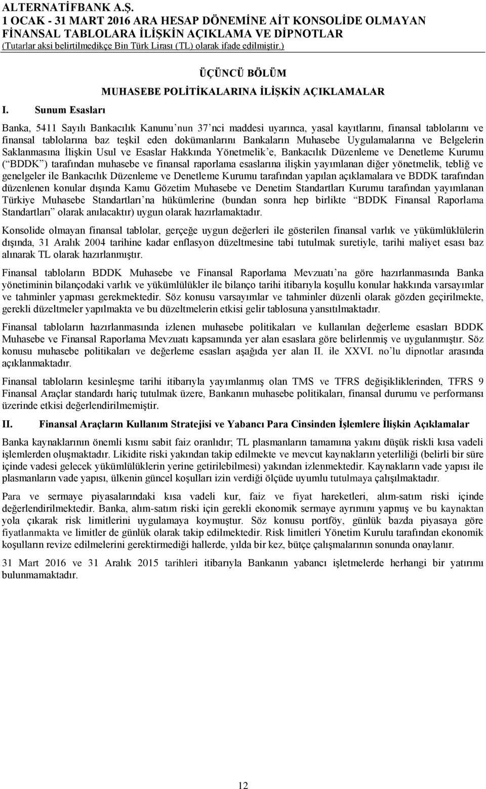 ) tarafından muhasebe ve finansal raporlama esaslarına ilişkin yayımlanan diğer yönetmelik, tebliğ ve genelgeler ile Bankacılık Düzenleme ve Denetleme Kurumu tarafından yapılan açıklamalara ve BDDK