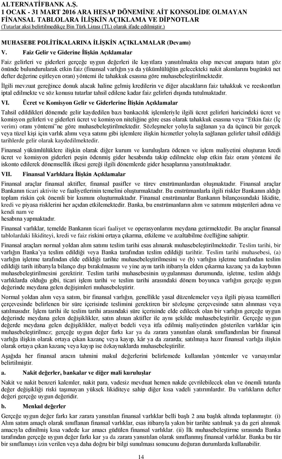 varlığın ya da yükümlülüğün gelecekteki nakit akımlarını bugünkü net defter değerine eşitleyen oran) yöntemi ile tahakkuk esasına göre muhasebeleştirilmektedir.