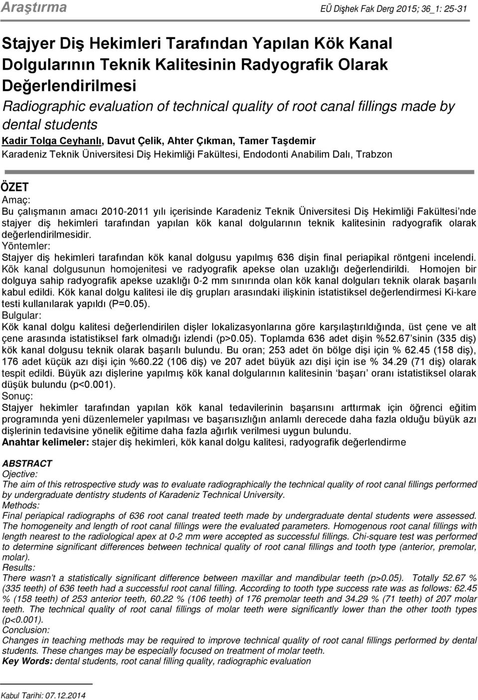 Anabilim Dalı, Trabzon ÖZET Amaç: Bu çalışmanın amacı 2010-2011 yılı içerisinde Karadeniz Teknik Üniversitesi Diş Hekimliği Fakültesi nde stajyer diş hekimleri tarafından yapılan kök kanal