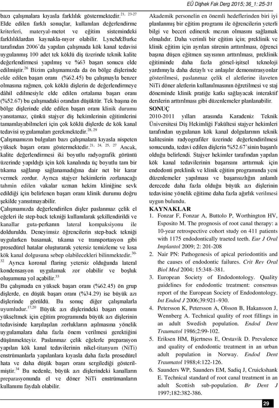 Lynch&Burke tarafından 2006 da yapılan çalışmada kök kanal tedavisi uygulanmış 100 adet tek köklü diş üzerinde teknik kalite değerlendirmesi yapılmış ve %63 başarı sonucu elde edilmiştir.