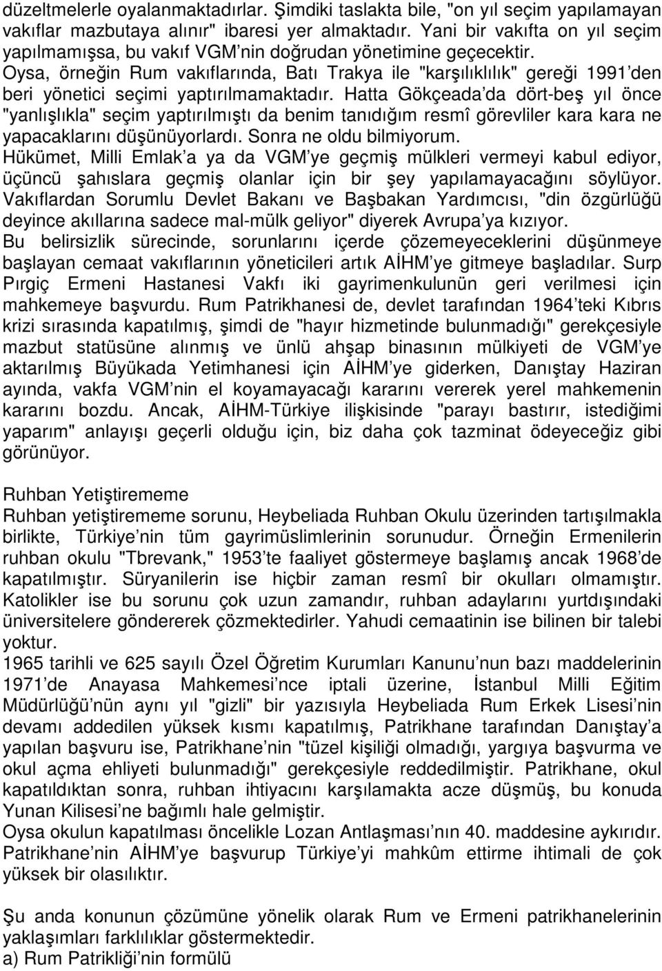 Oysa, örneğin Rum vakıflarında, Batı Trakya ile "karşılıklılık" gereği 1991 den beri yönetici seçimi yaptırılmamaktadır.