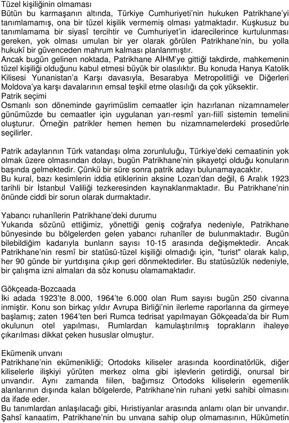 kalması planlanmıştır. Ancak bugün gelinen noktada, Patrikhane AĐHM ye gittiği takdirde, mahkemenin tüzel kişiliği olduğunu kabul etmesi büyük bir olasılıktır.