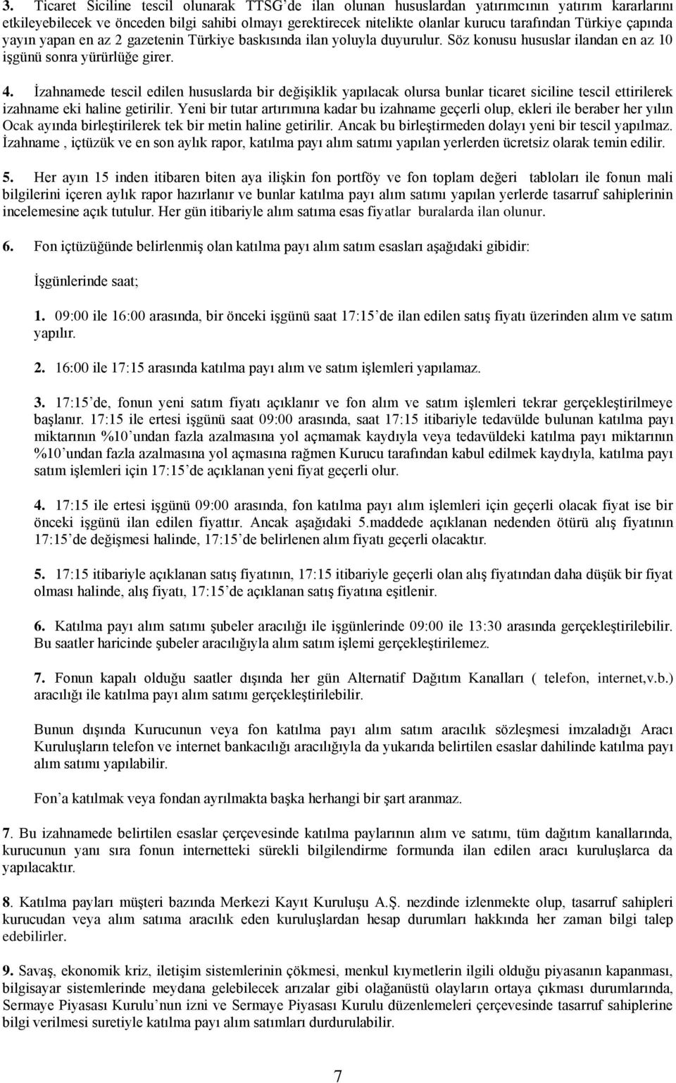 İzahnamede tescil edilen hususlarda bir değişiklik yapılacak olursa bunlar ticaret siciline tescil ettirilerek izahname eki haline getirilir.