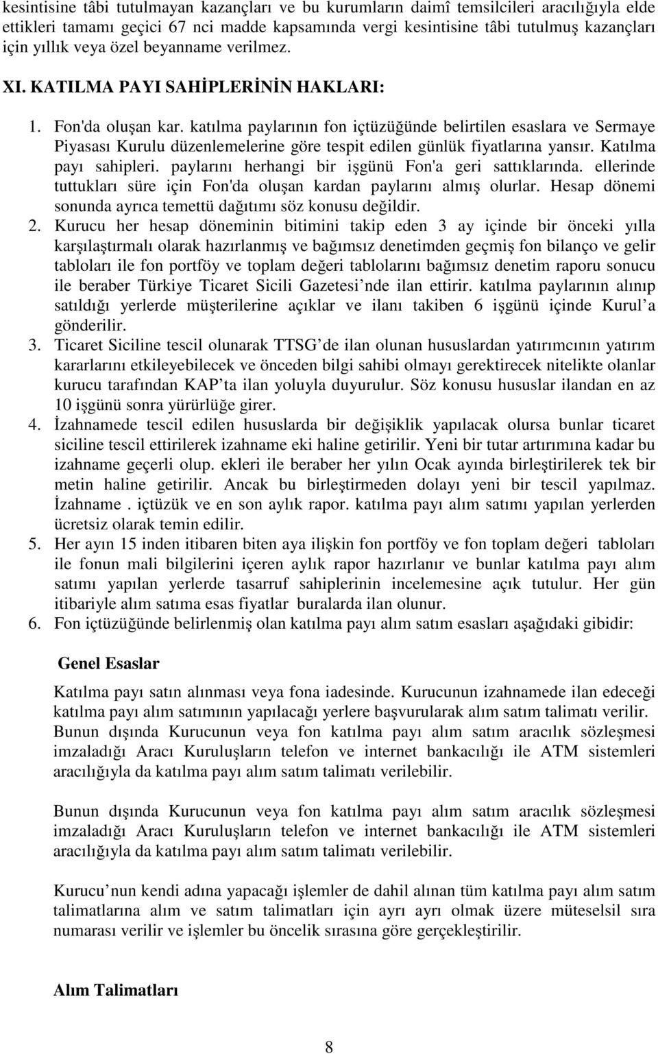 katılma paylarının fon içtüzüğünde belirtilen esaslara ve Sermaye Piyasası Kurulu düzenlemelerine göre tespit edilen günlük fiyatlarına yansır. Katılma payı sahipleri.