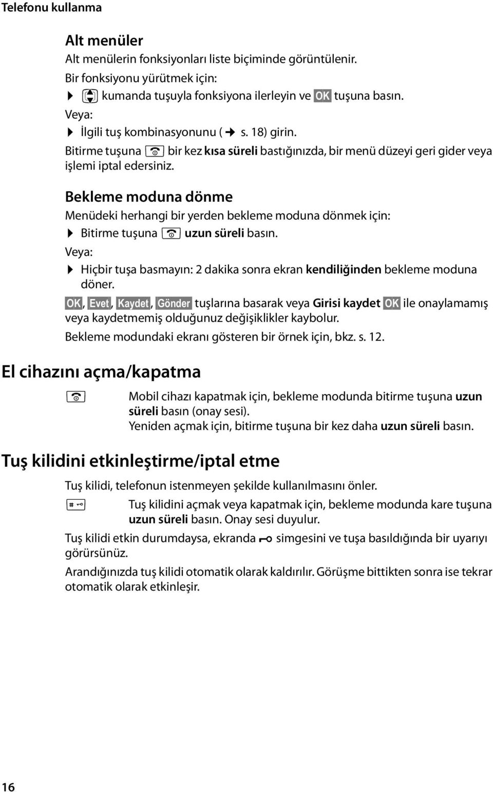 Bekleme moduna dönme Menüdeki herhangi bir yerden bekleme moduna dönmek için: Bitirme tuşuna a uzun süreli basın. Veya: Hiçbir tuşa basmayın: 2 dakika sonra ekran kendiliğinden bekleme moduna döner.