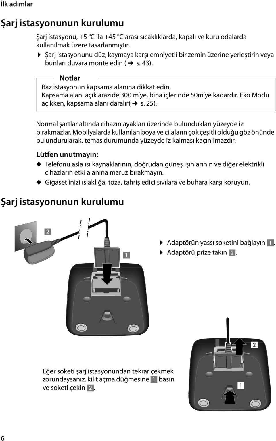 Kapsama alanı açık arazide 300 m ye, bina içlerinde 50m ye kadardır. Eko Modu açıkken, kapsama alanı daralır( s. 25).