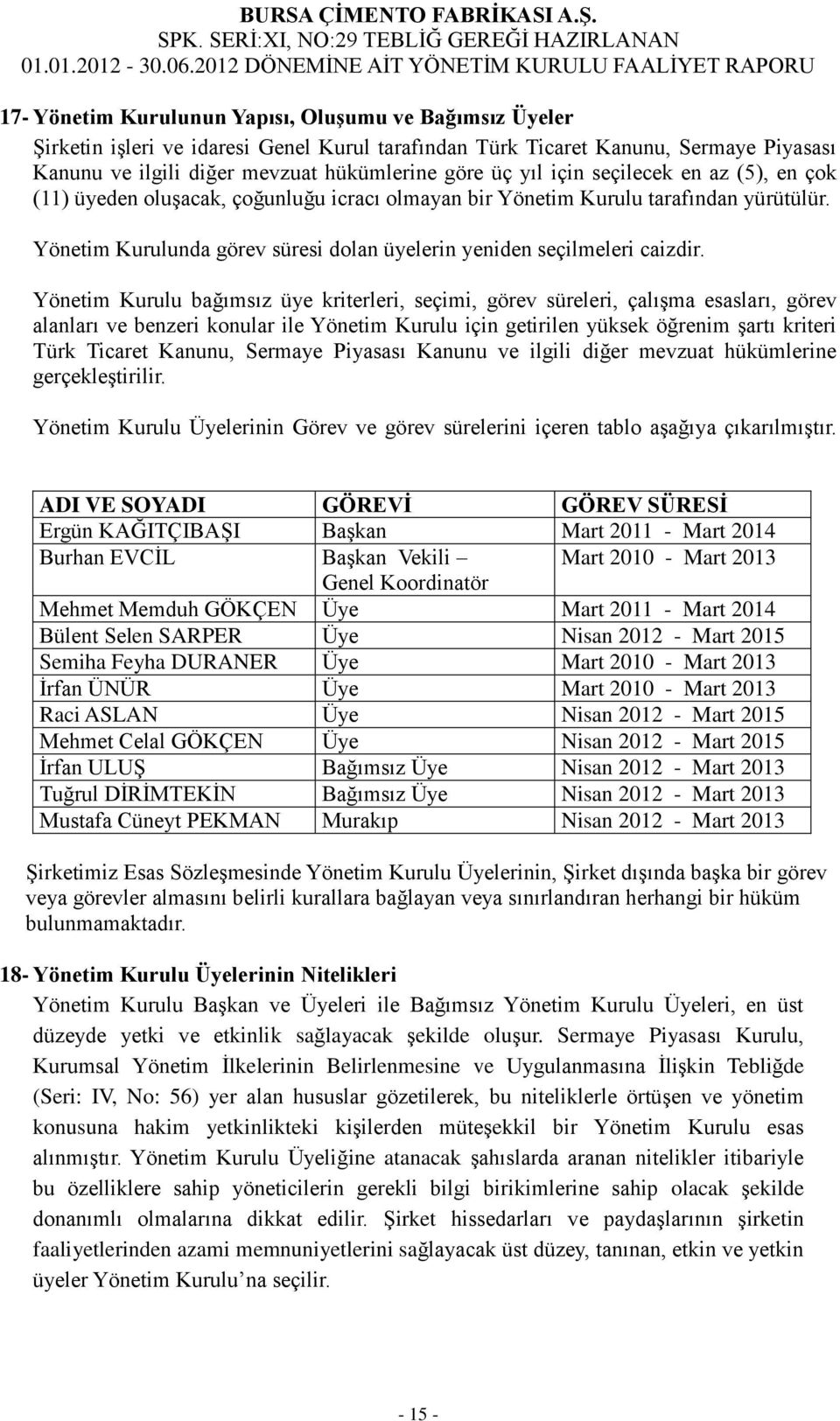 Yönetim Kurulu bağımsız üye kriterleri, seçimi, görev süreleri, çalışma esasları, görev alanları ve benzeri konular ile Yönetim Kurulu için getirilen yüksek öğrenim şartı kriteri Türk Ticaret Kanunu,