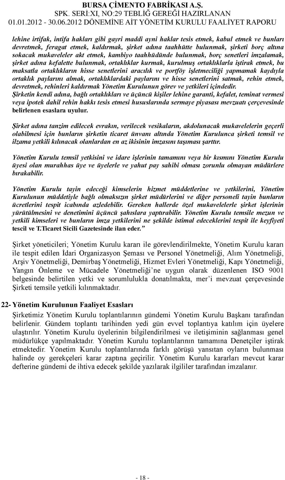 hisse senetlerini aracılık ve portföy işletmeciliği yapmamak kaydıyla ortaklık paylarını almak, ortaklıklardaki paylarını ve hisse senetlerini satmak, rehin etmek, devretmek, rehinleri kaldırmak