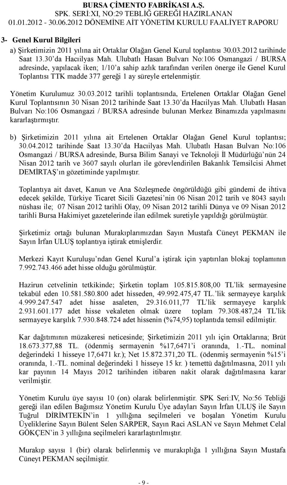 Yönetim Kurulumuz 30.03.2012 tarihli toplantısında, Ertelenen Ortaklar Olağan Genel Kurul Toplantısının 30 Nisan 2012 tarihinde Saat 13.30 da Hacıilyas Mah.