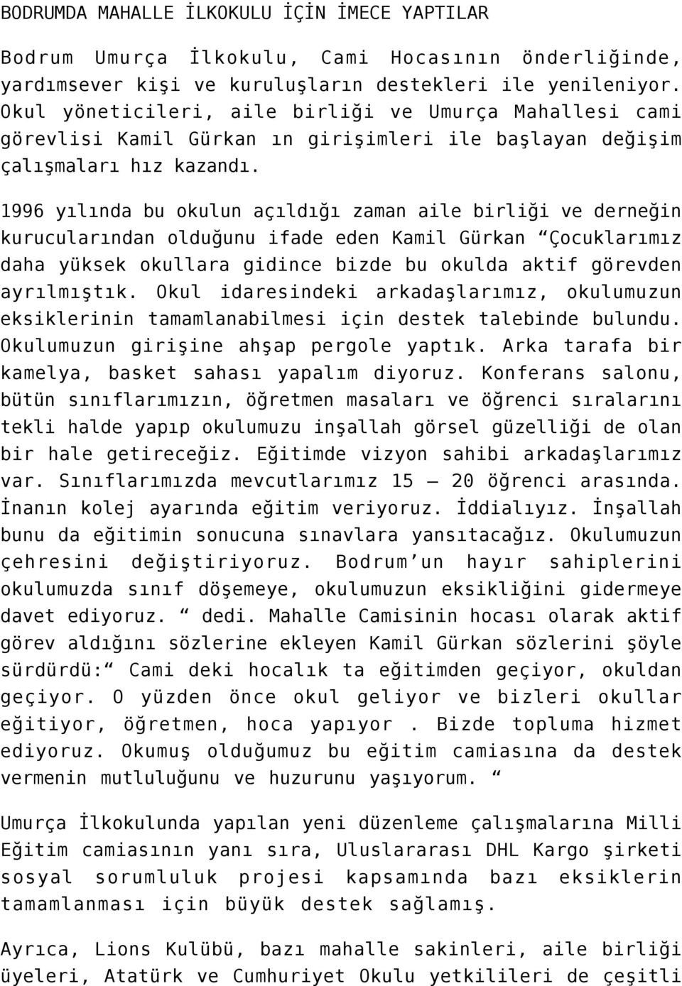 1996 yılında bu okulun açıldığı zaman aile birliği ve derneğin kurucularından olduğunu ifade eden Kamil Gürkan Çocuklarımız daha yüksek okullara gidince bizde bu okulda aktif görevden ayrılmıştık.