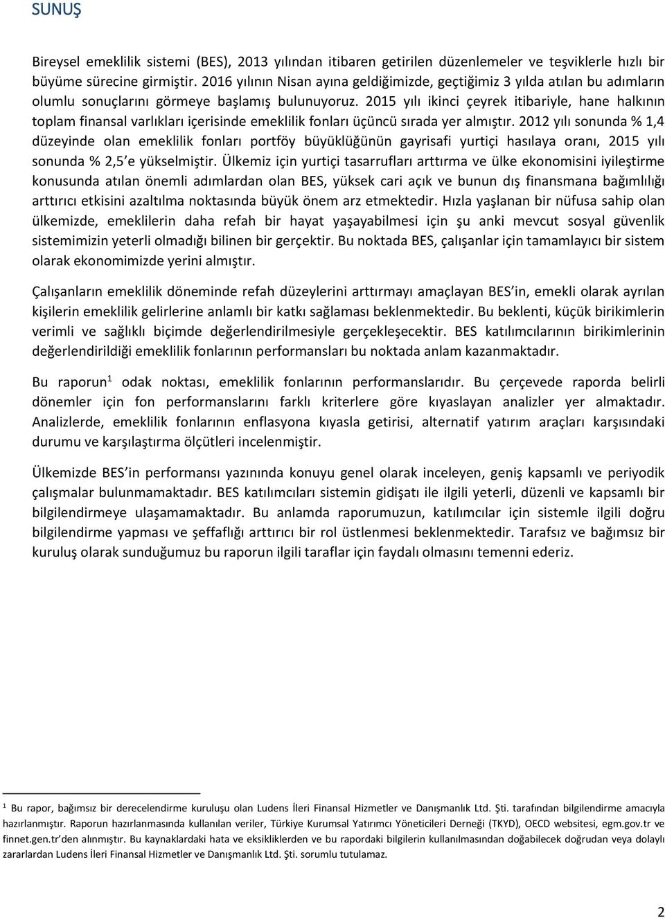 2015 yılı ikinci çeyrek itibariyle, hane halkının toplam finansal varlıkları içerisinde emeklilik fonları üçüncü sırada yer almıştır.