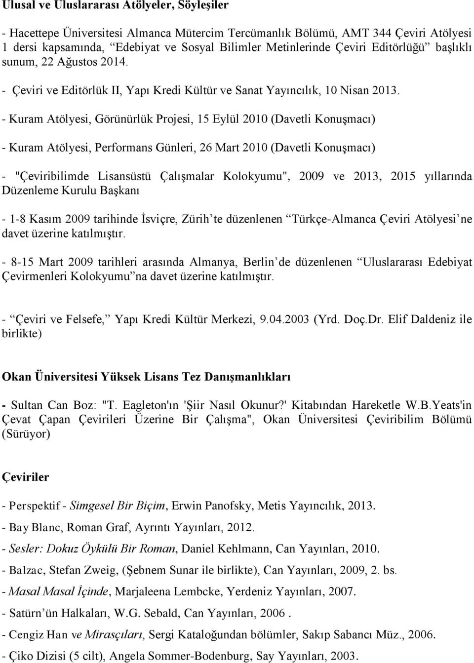 - Kuram Atölyesi, Görünürlük Projesi, 15 Eylül 2010 (Davetli Konuşmacı) - Kuram Atölyesi, Performans Günleri, 26 Mart 2010 (Davetli Konuşmacı) - "Çeviribilimde Lisansüstü Çalışmalar Kolokyumu", 2009